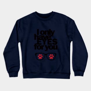 I only have EYES for you Crewneck Sweatshirt